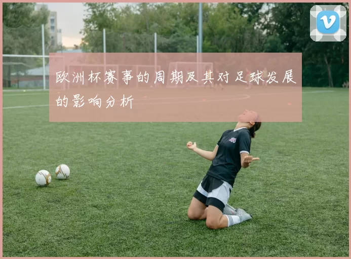 欧洲杯赛事的周期及其对足球发展的影响分析